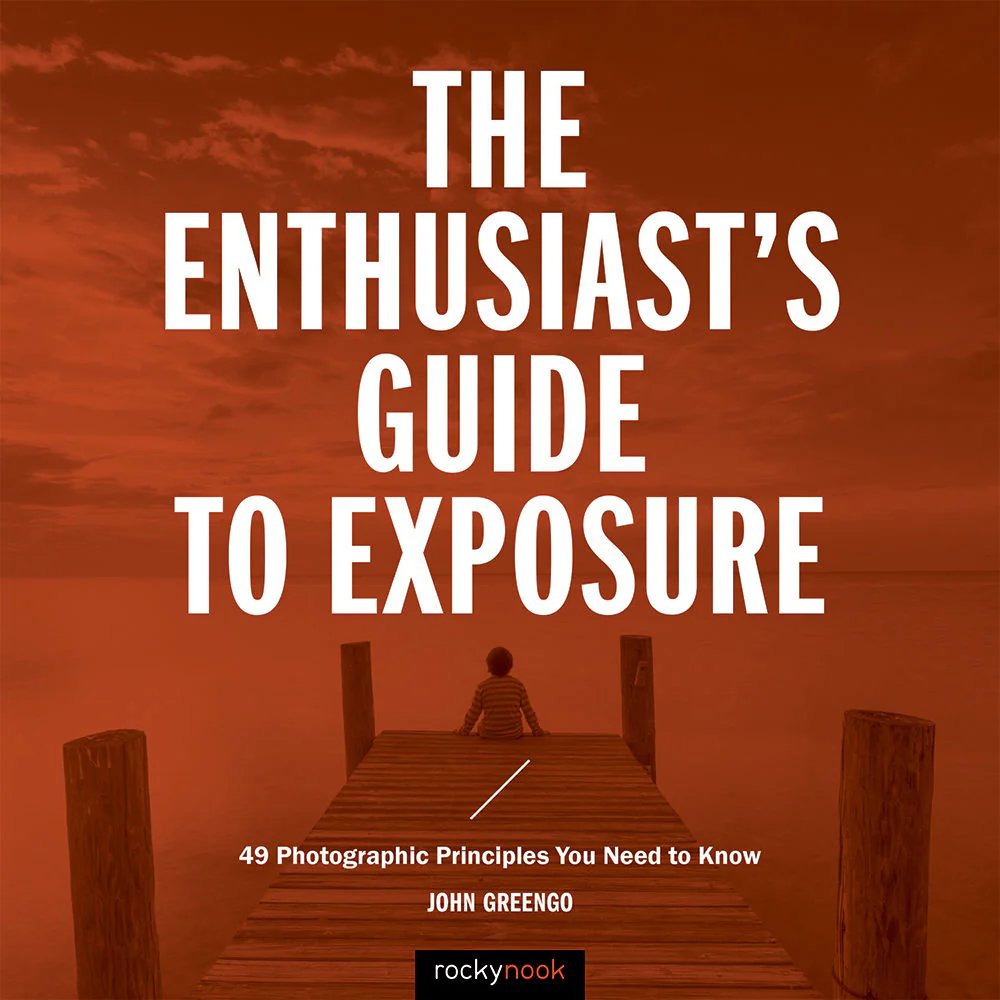 Rocky Nook The Enthusiast's Guide to Exposure: 49 Photographic Principles You Need Know
